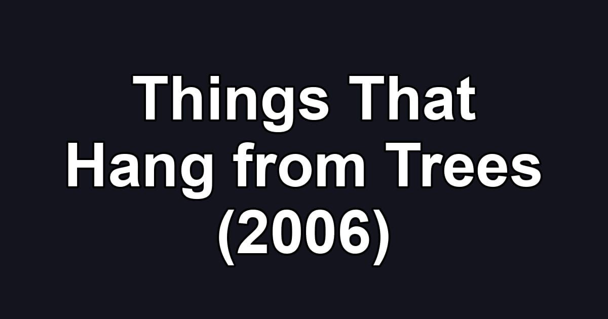 Things That Hang from Trees (2006)