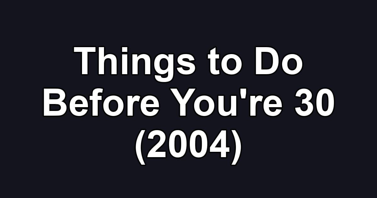 Things to Do Before You're 30 (2004)