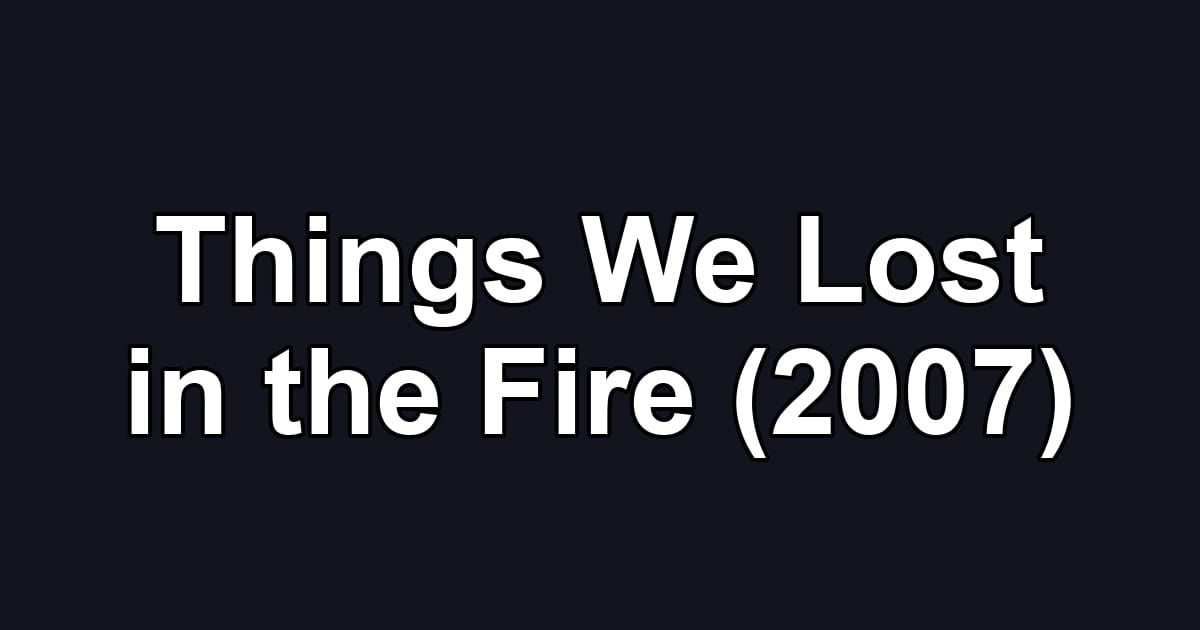 Things We Lost in the Fire (2007)