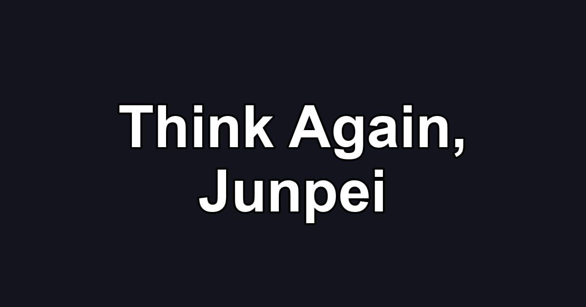 Think Again, Junpei