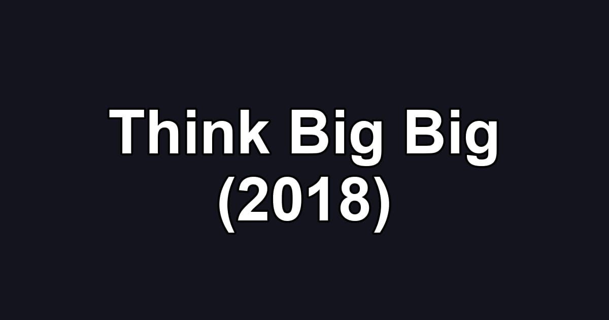 Think Big Big (2018)