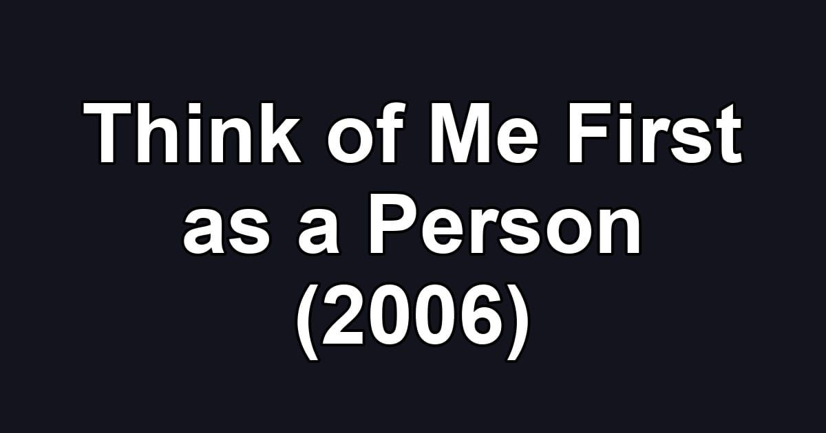 Think of Me First as a Person (2006)