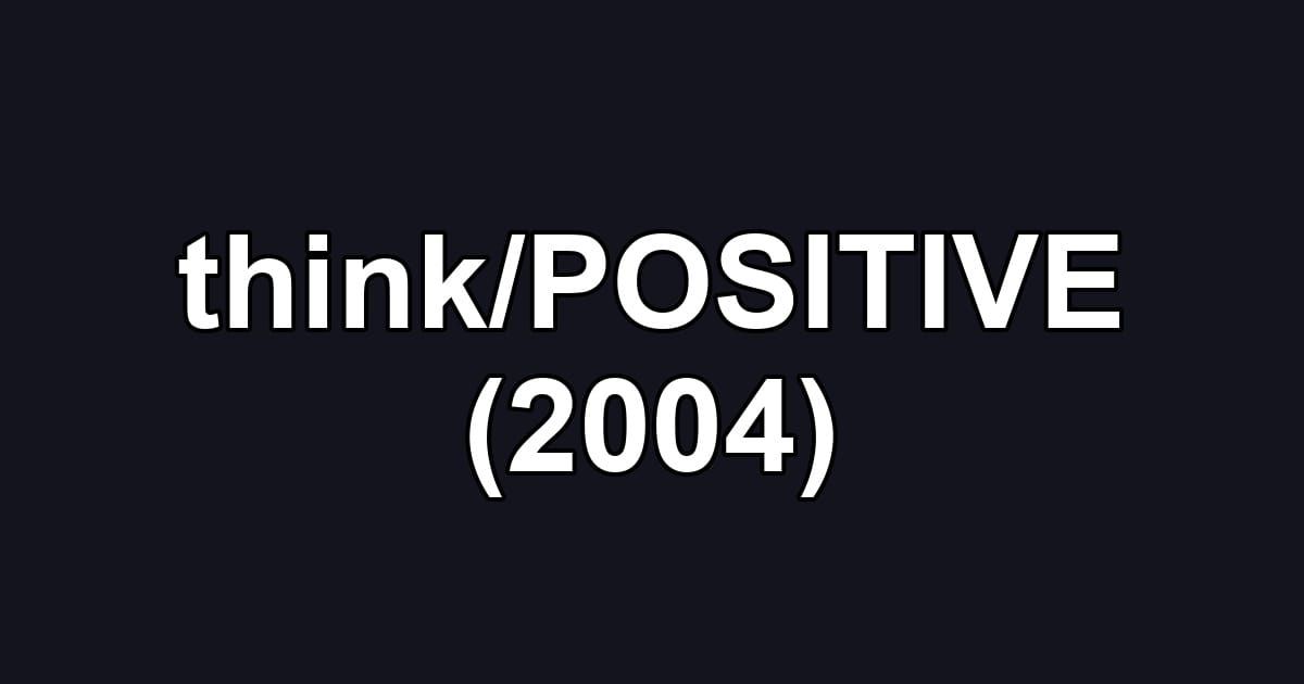 think/POSITIVE (2004)
