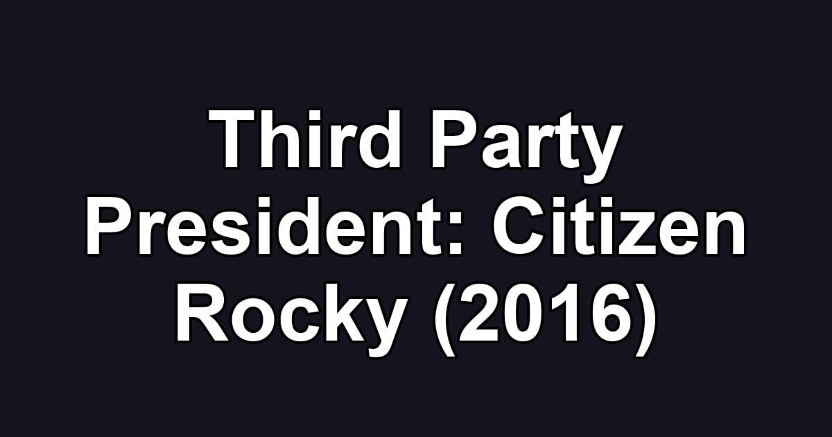 Third Party President: Citizen Rocky (2016)