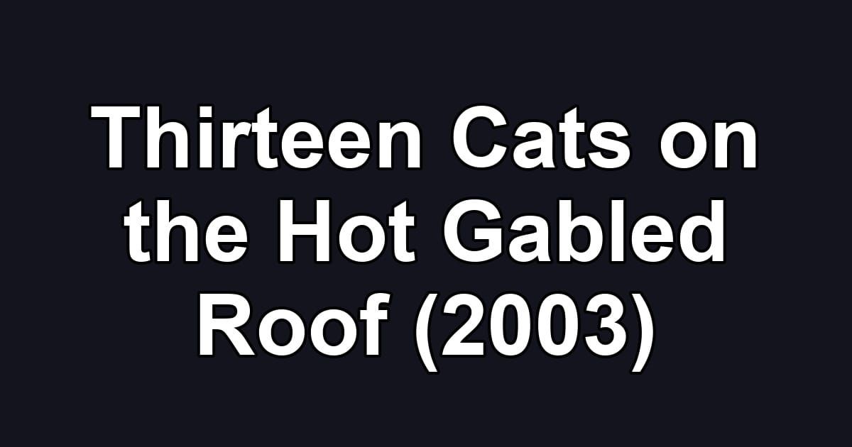 Thirteen Cats on the Hot Gabled Roof (2003)