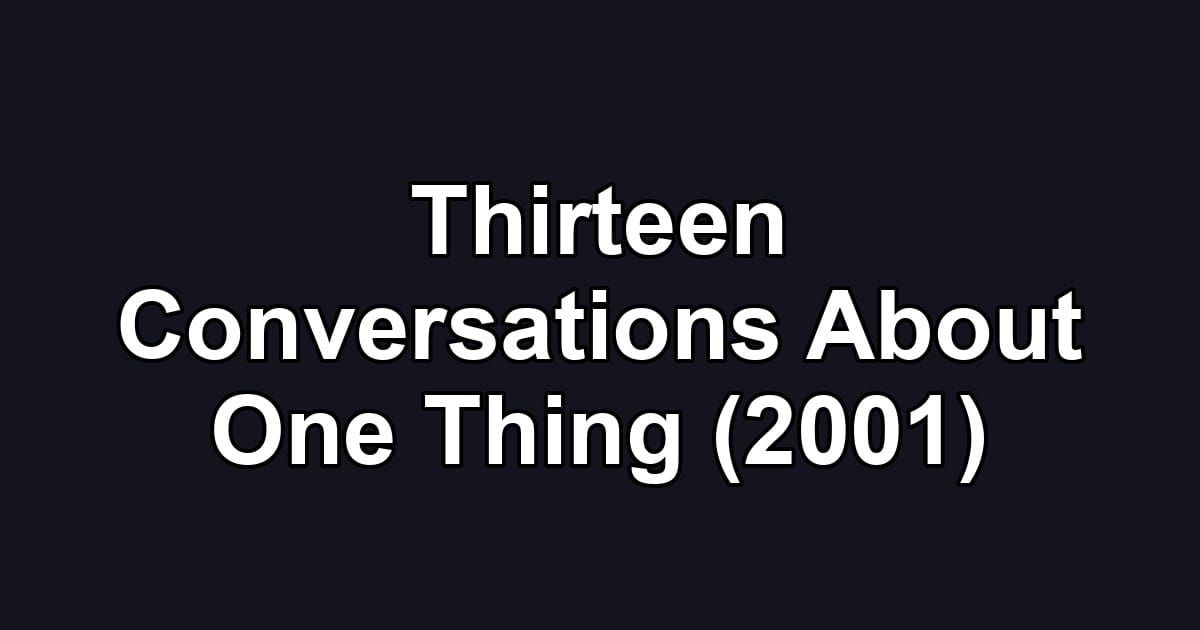 Thirteen Conversations About One Thing (2001)