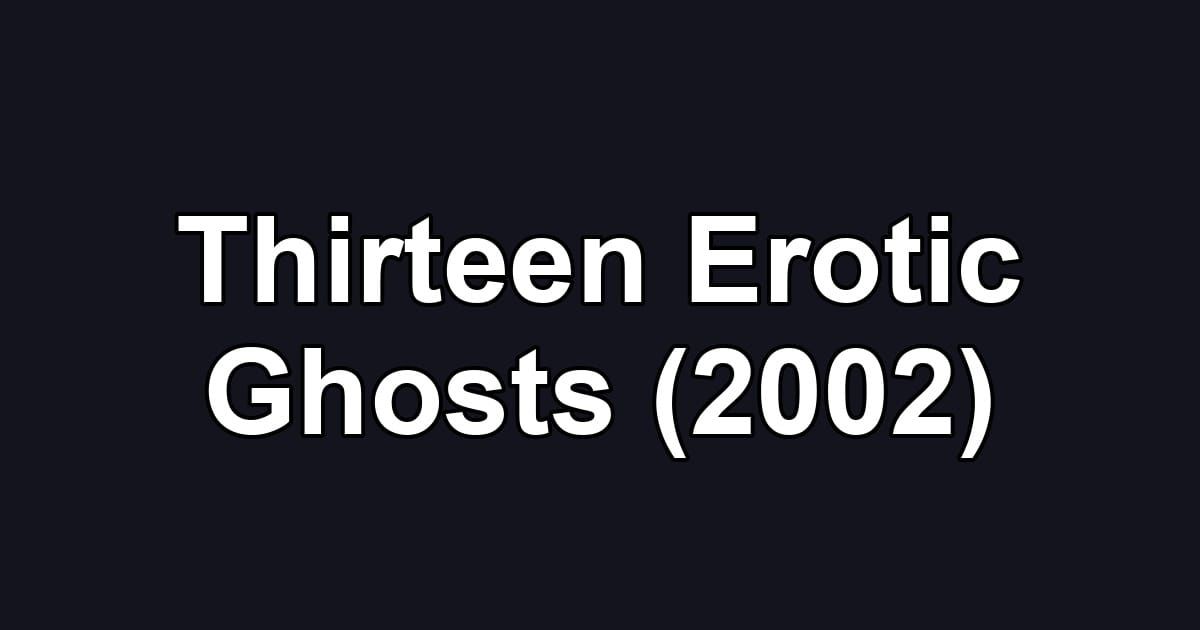 Thirteen Erotic Ghosts (2002)