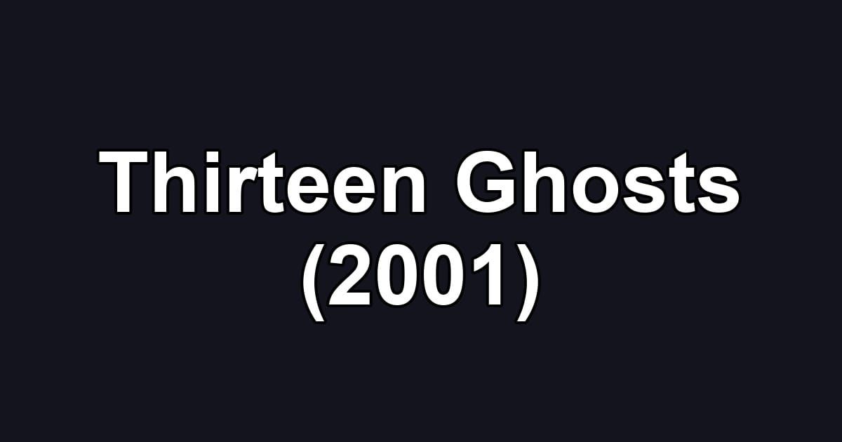 Thirteen Ghosts (2001)