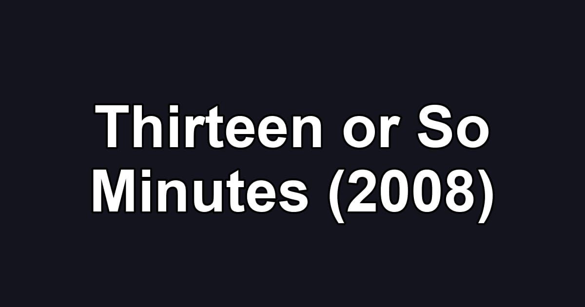 Thirteen or So Minutes (2008)