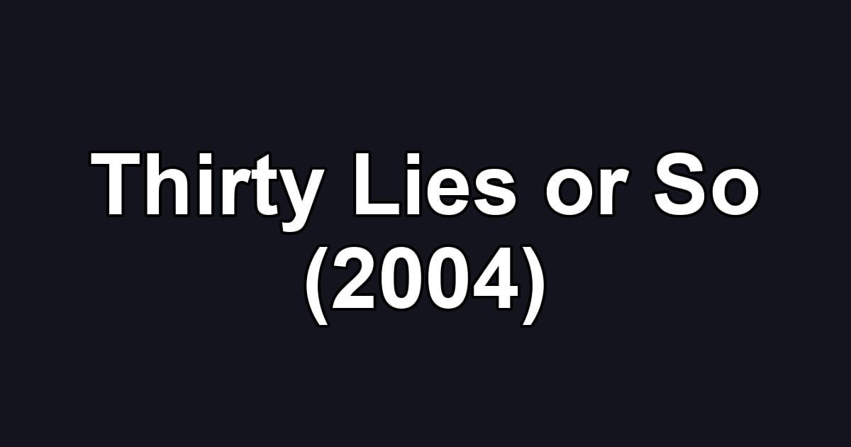 Thirty Lies or So (2004)