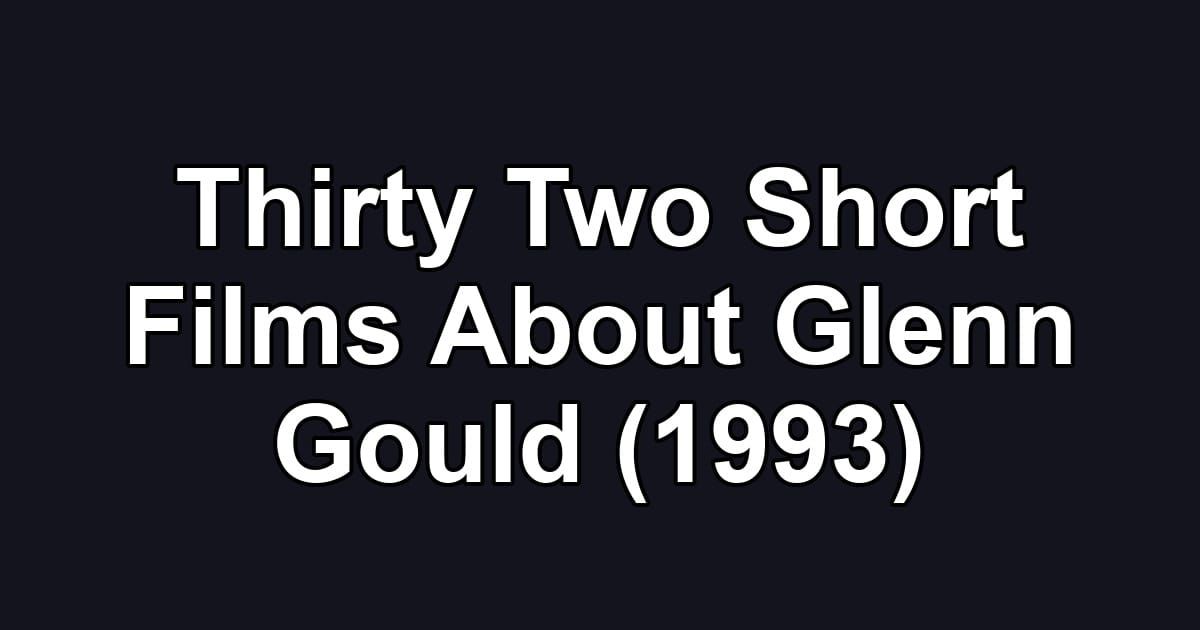 Thirty Two Short Films About Glenn Gould (1993)