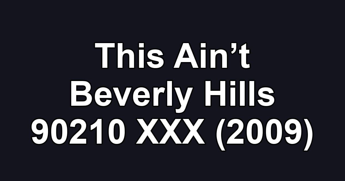 This Ain’t Beverly Hills 90210 XXX (2009)