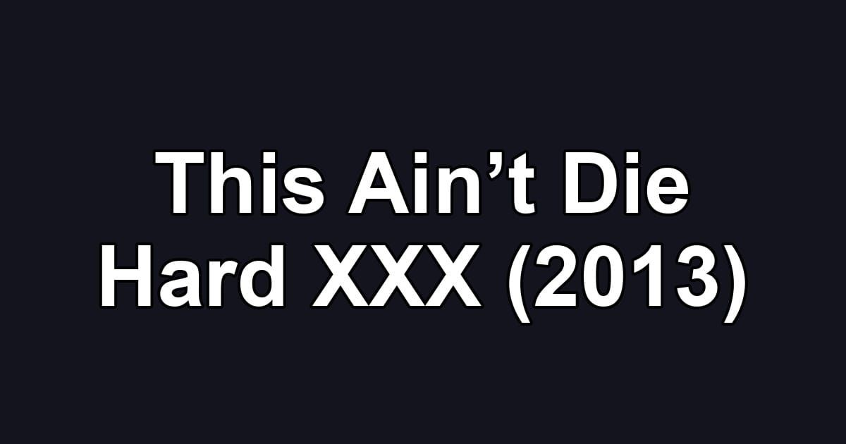 This Ain’t Die Hard XXX (2013)