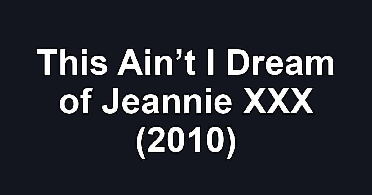 This Ain’t I Dream of Jeannie XXX (2010)