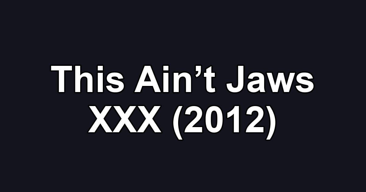 This Ain’t Jaws XXX (2012)