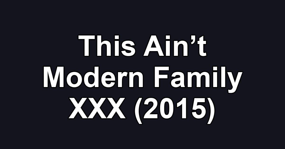 This Ain’t Modern Family XXX (2015)