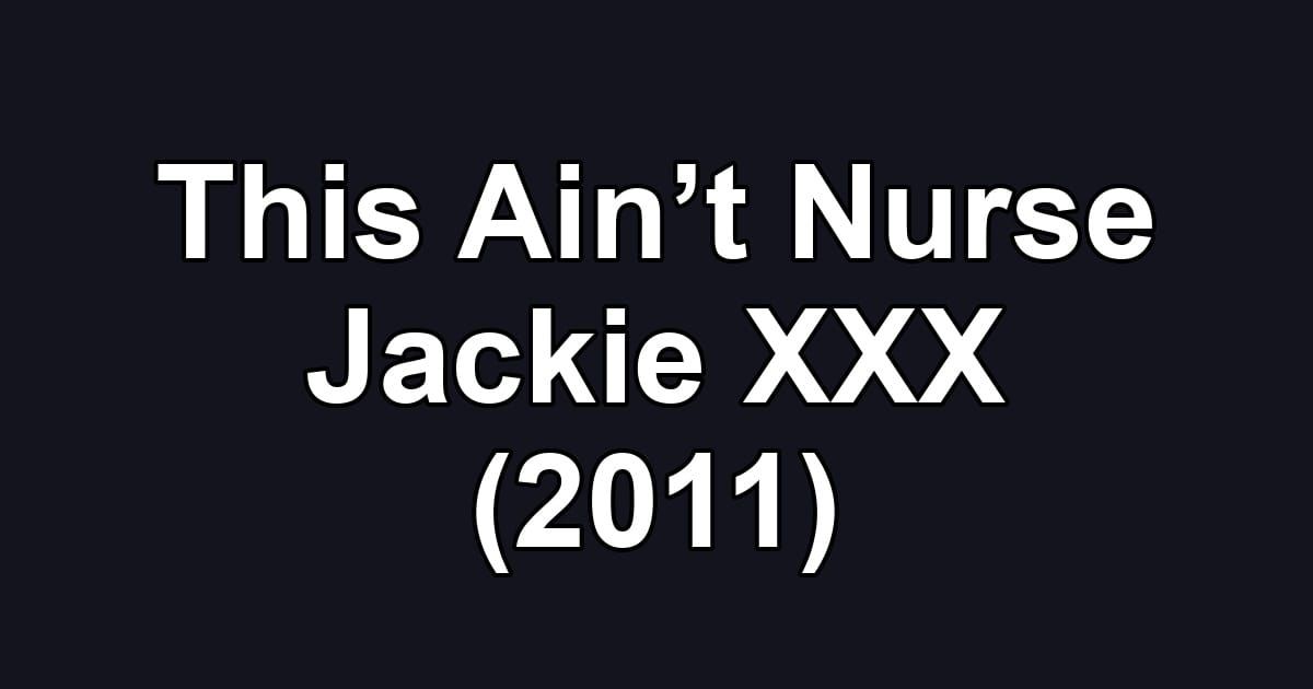 This Ain’t Nurse Jackie XXX (2011)