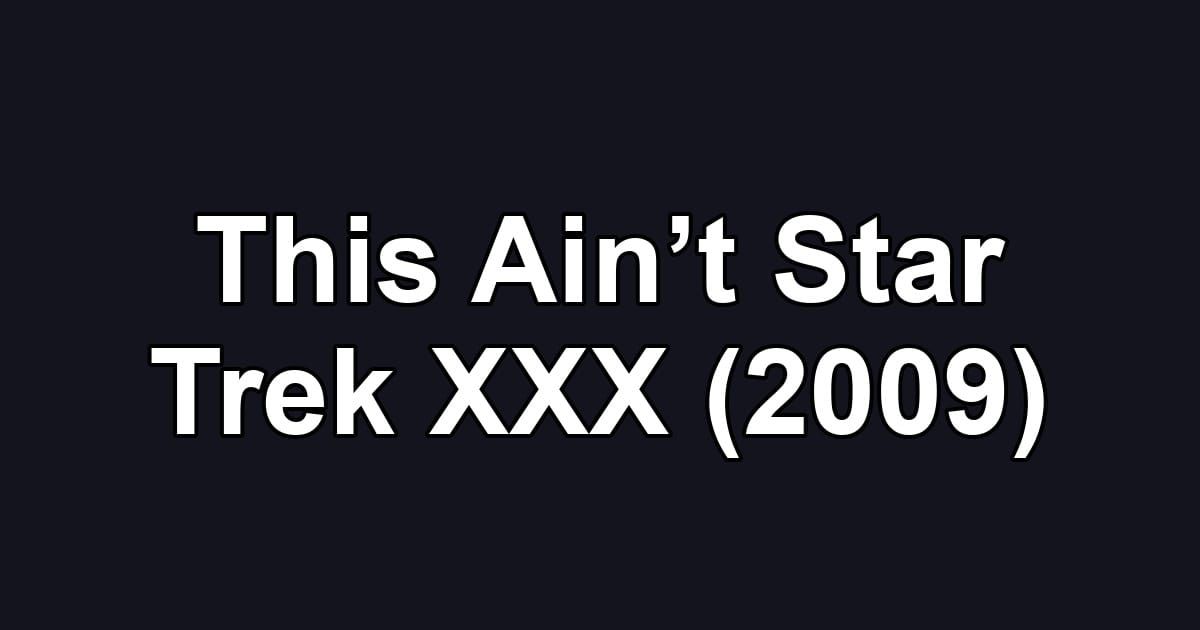 This Ain’t Star Trek XXX (2009)