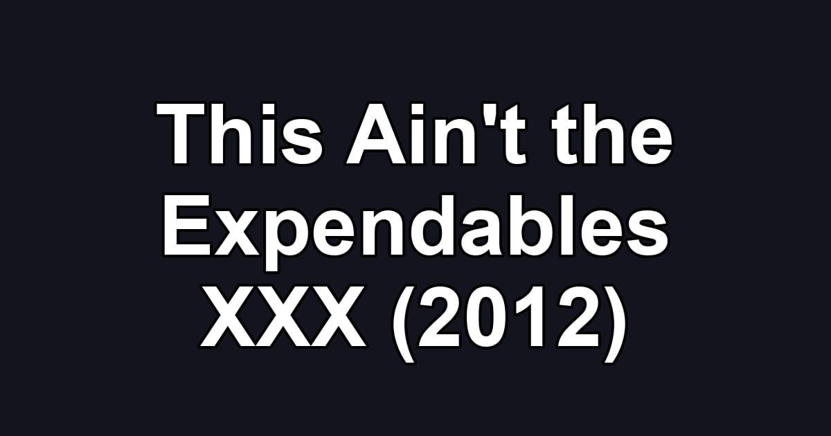 This Ain't the Expendables XXX (2012)