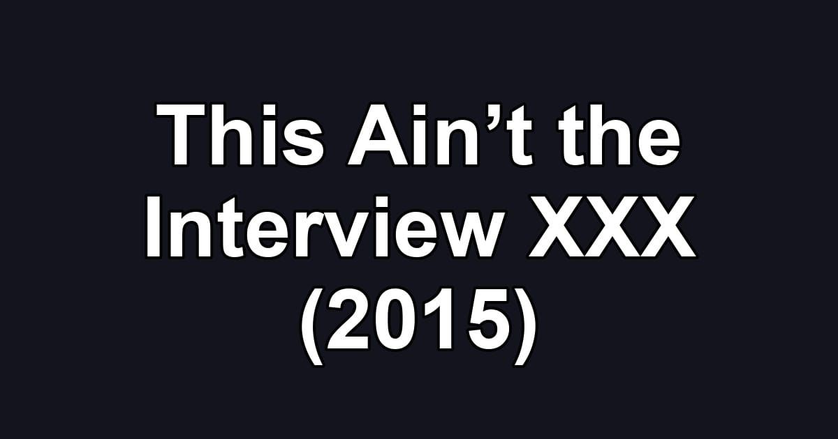This Ain’t the Interview XXX (2015)