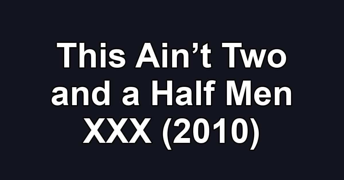 This Ain’t Two and a Half Men XXX (2010)