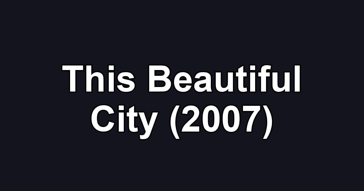 This Beautiful City (2007)