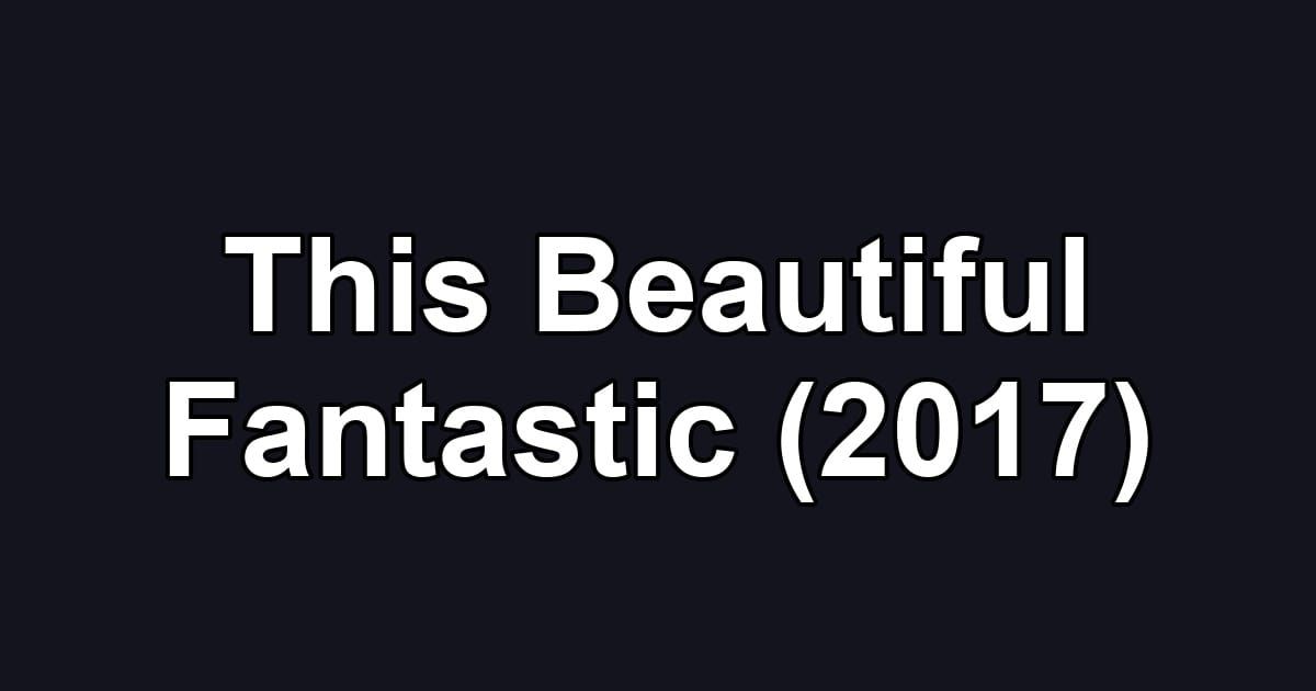 This Beautiful Fantastic (2017)