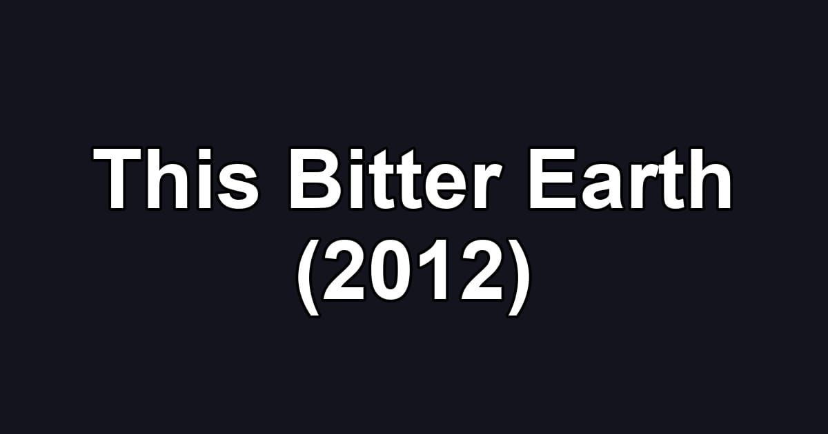 This Bitter Earth (2012)