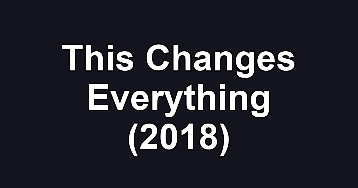 This Changes Everything (2018)