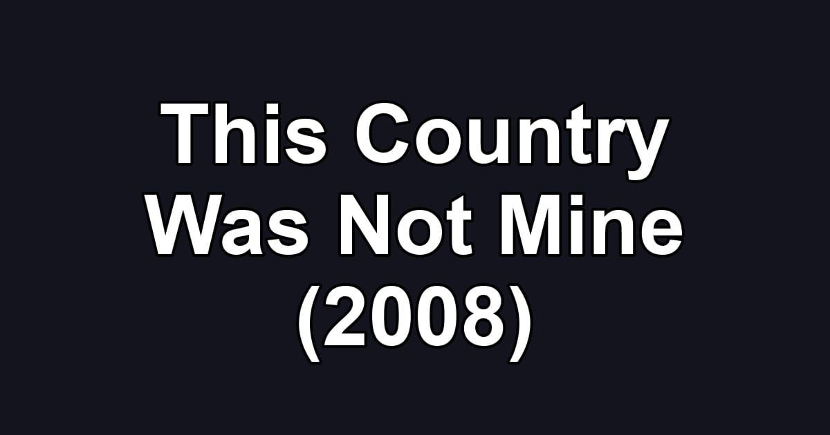 This Country Was Not Mine (2008)