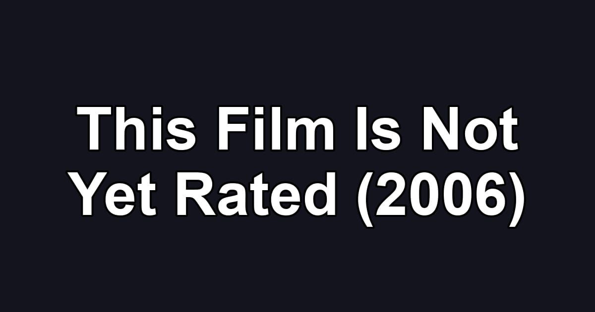 This Film Is Not Yet Rated (2006)