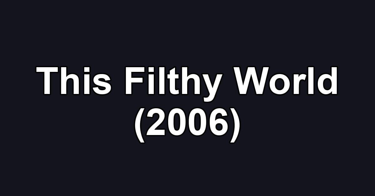 This Filthy World (2006)