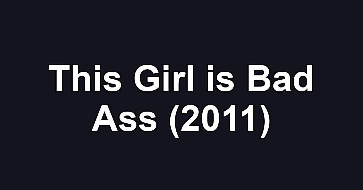 This Girl is Bad Ass (2011)