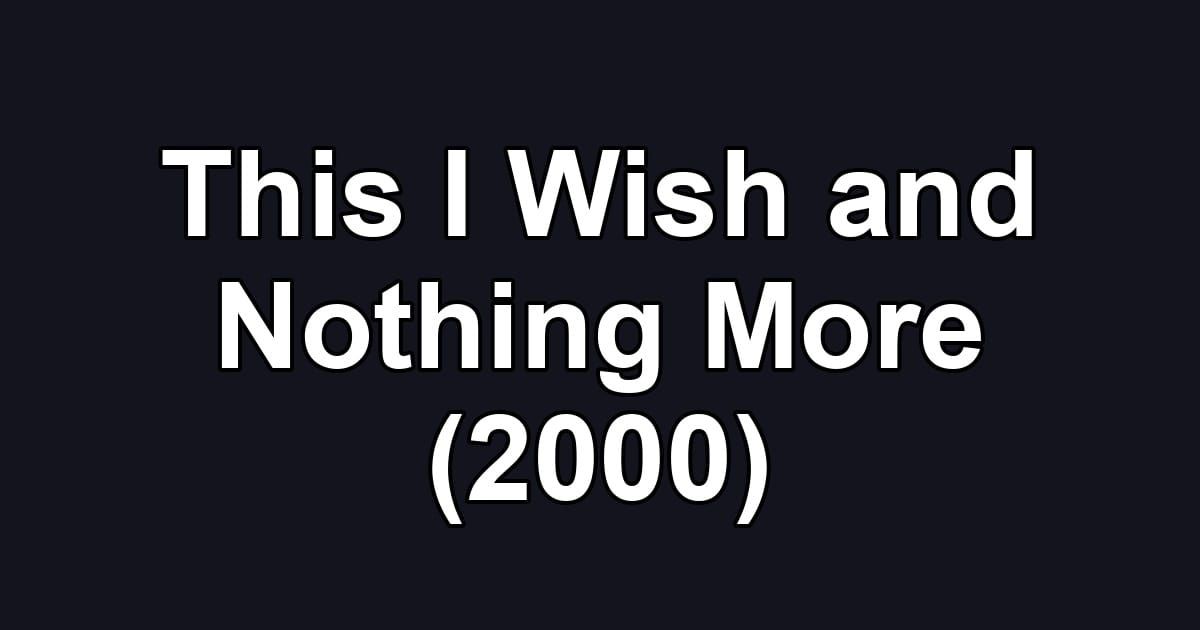 This I Wish and Nothing More (2000)