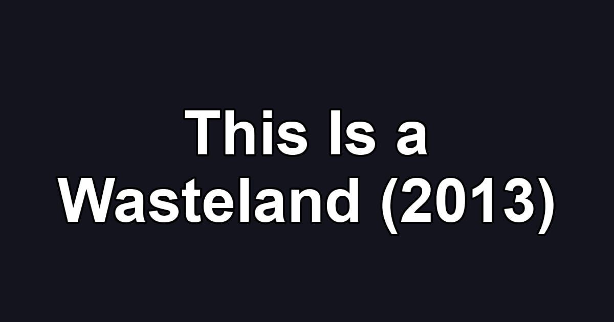 This Is a Wasteland (2013)