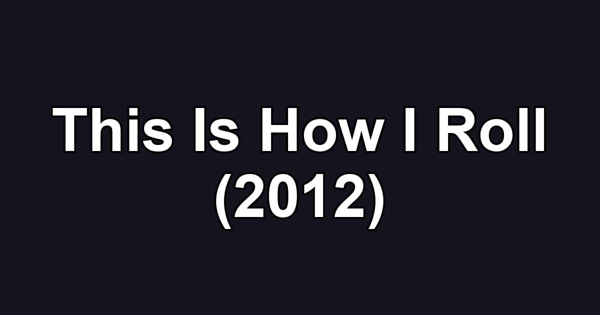 This Is How I Roll (2012)