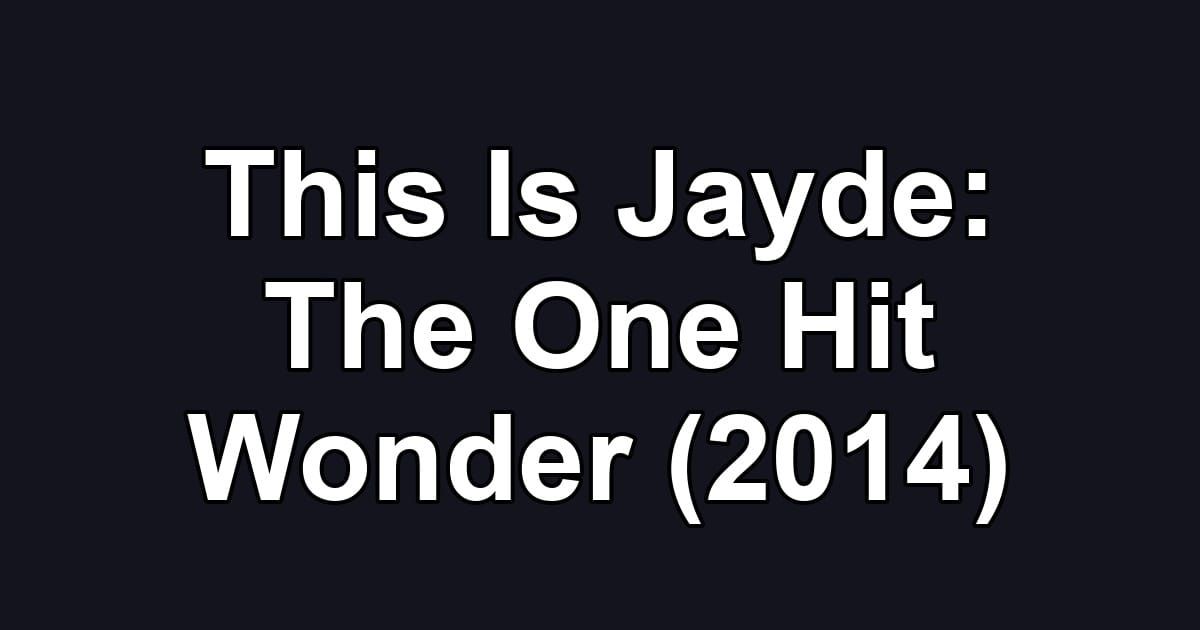 This Is Jayde: The One Hit Wonder (2014)
