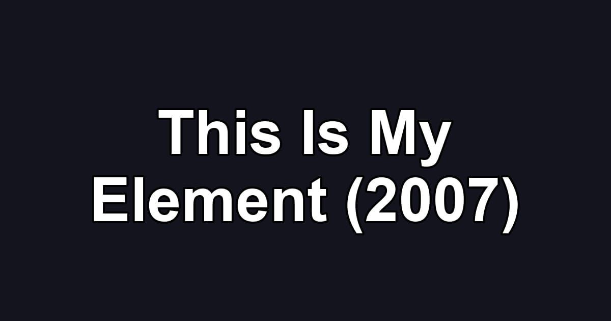 This Is My Element (2007)