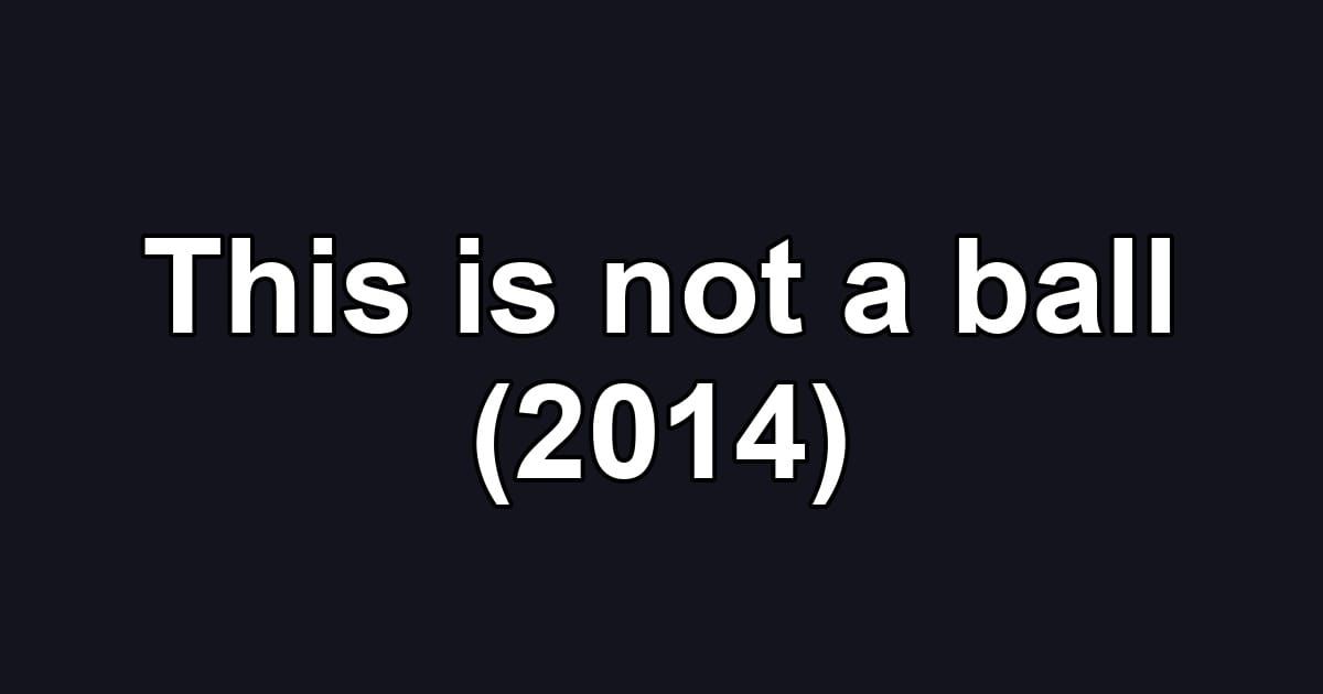 This is not a ball (2014)