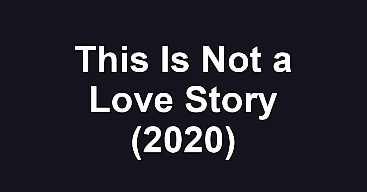 This Is Not a Love Story (2020)