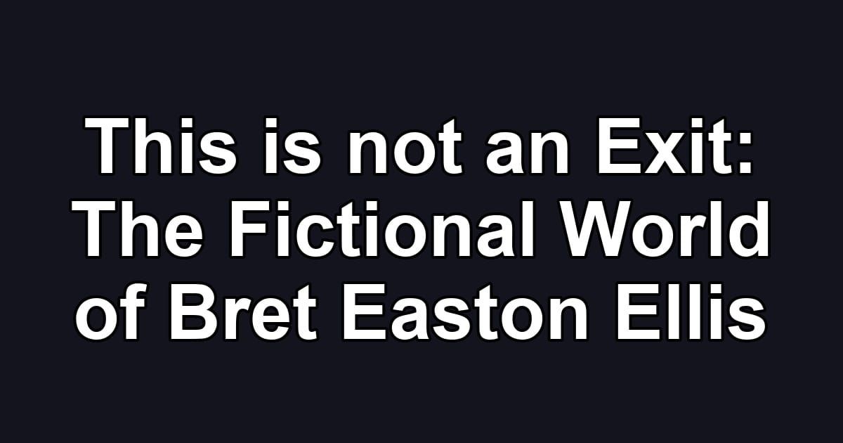 This is not an Exit: The Fictional World of Bret Easton Ellis