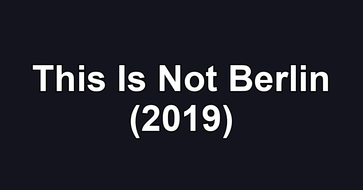This Is Not Berlin (2019)