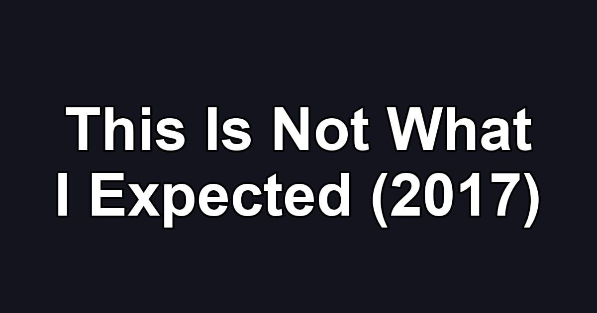 This Is Not What I Expected (2017)