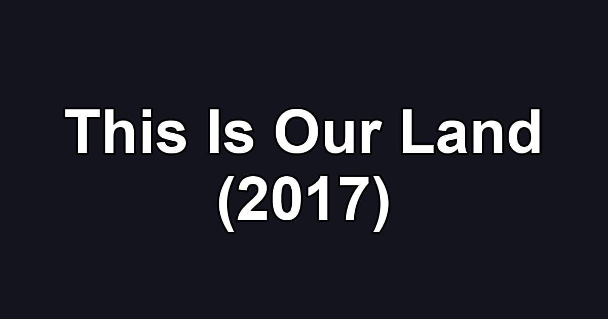 This Is Our Land (2017)