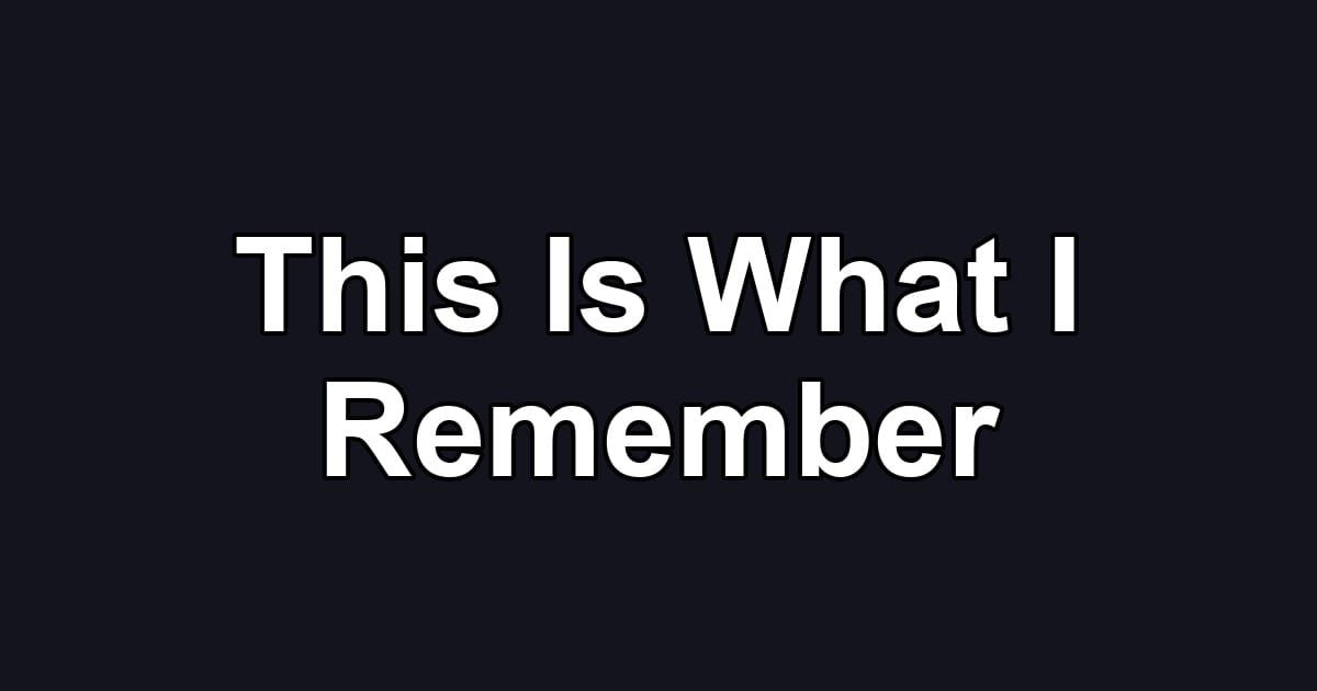 This Is What I Remember