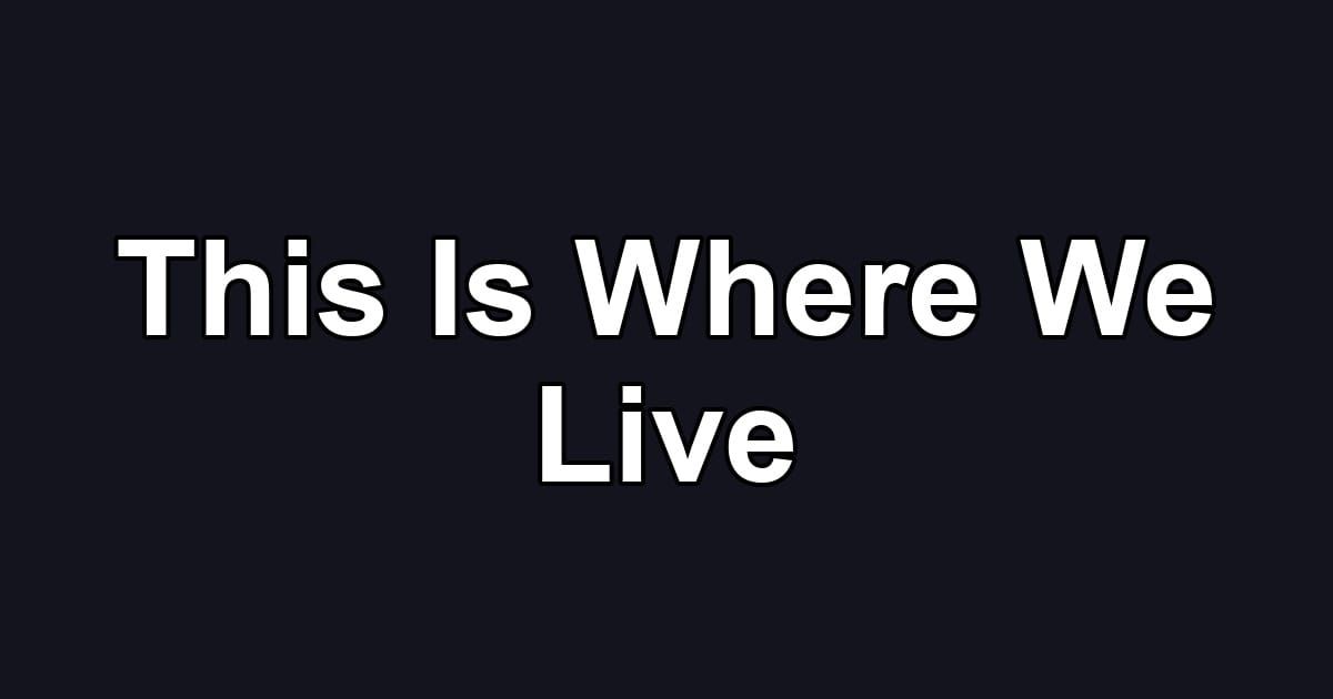 This Is Where We Live