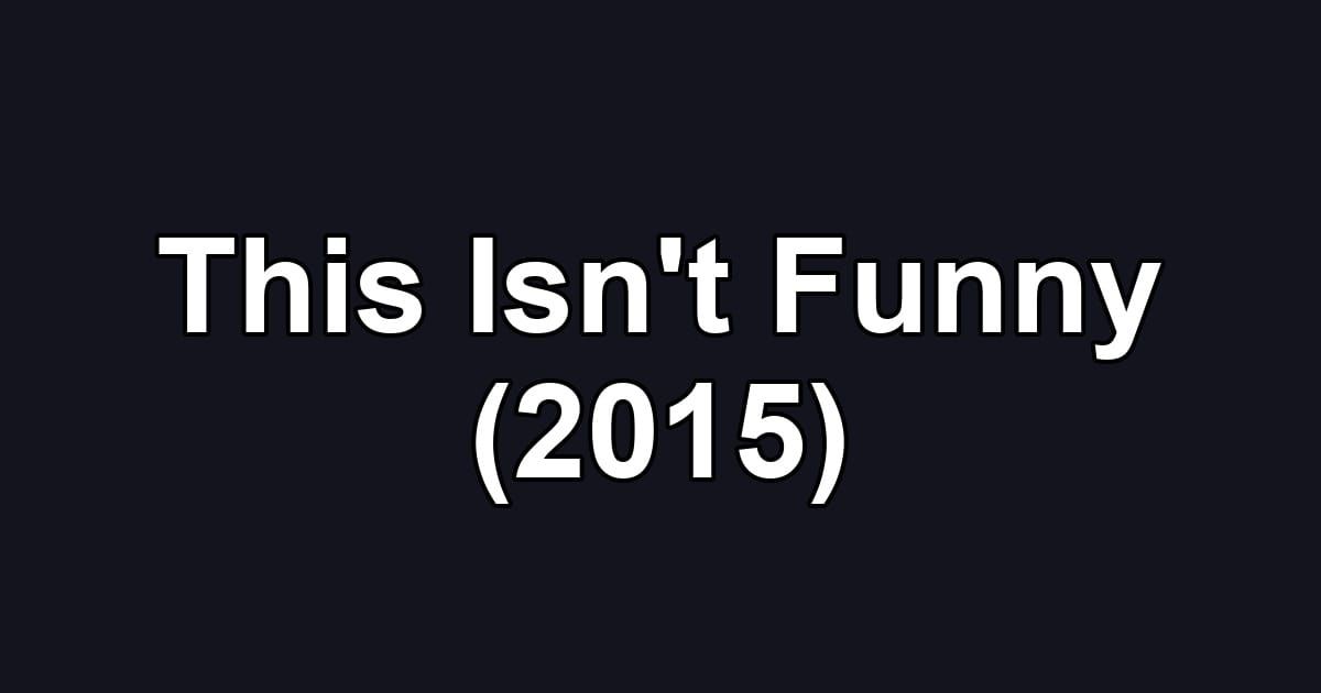 This Isn't Funny (2015)