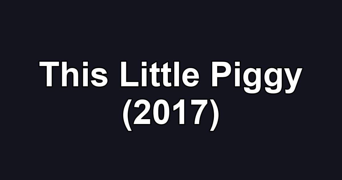 This Little Piggy (2017)