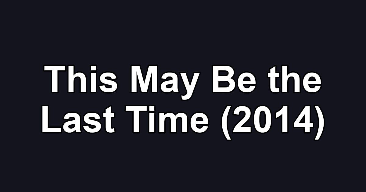 This May Be the Last Time (2014)