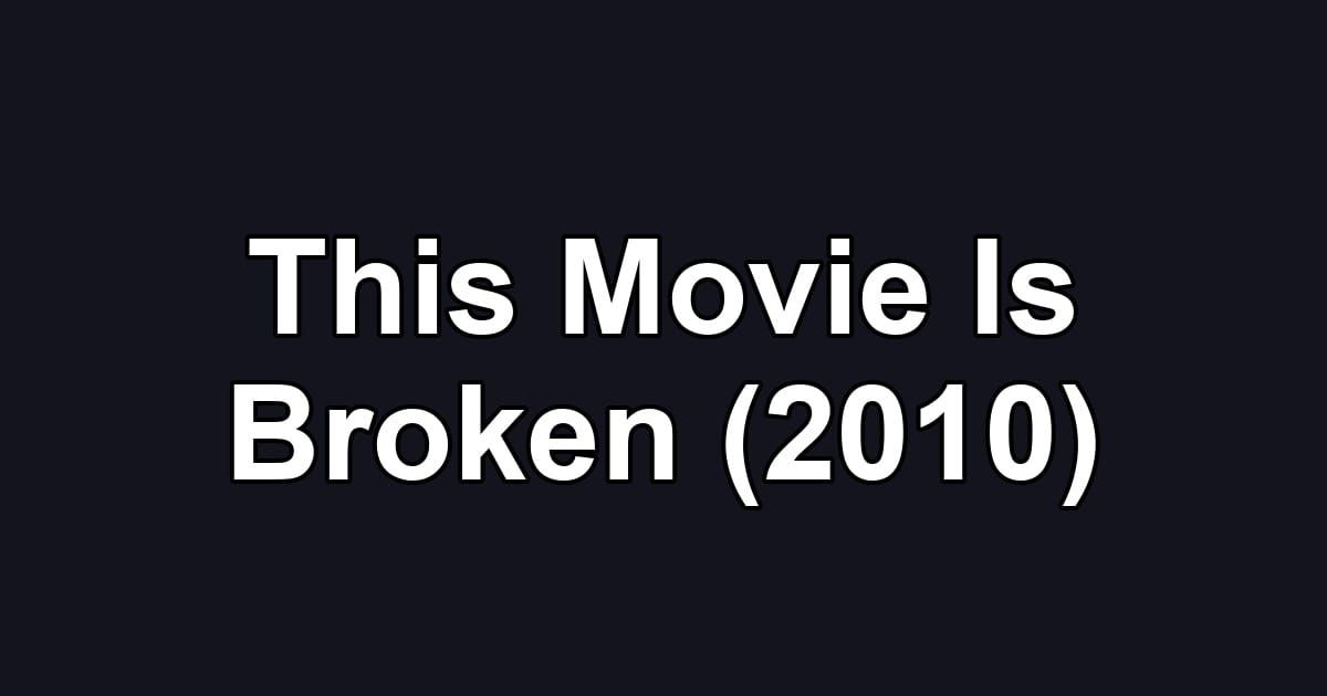 This Movie Is Broken (2010)